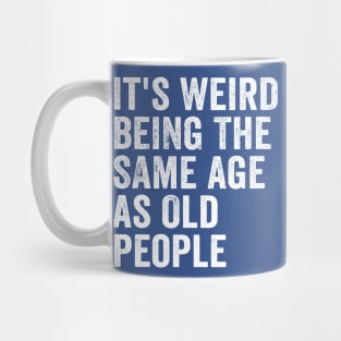 It's Weird Being The Same Age As Old People White Mug